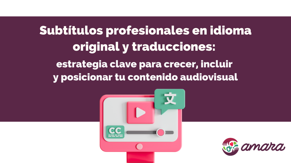 Subtítulos profesionales en idioma original y traducciones: estrategia clave para crecer, incluir y posicionar tu contenido audiovisual