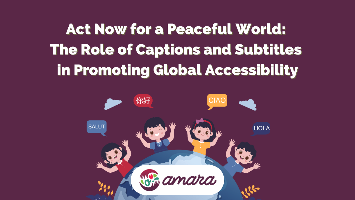 A rectangular image with a "plum" colored background, with an illustration of the earth, with happy children all around and speech balloons on top of them, they are alll saying "hello" in various languages. The title of the article is at the top, the title reads: Act Now for a Peaceful World: The Role of Captions and Subtitles in Promoting Global Accessibility
