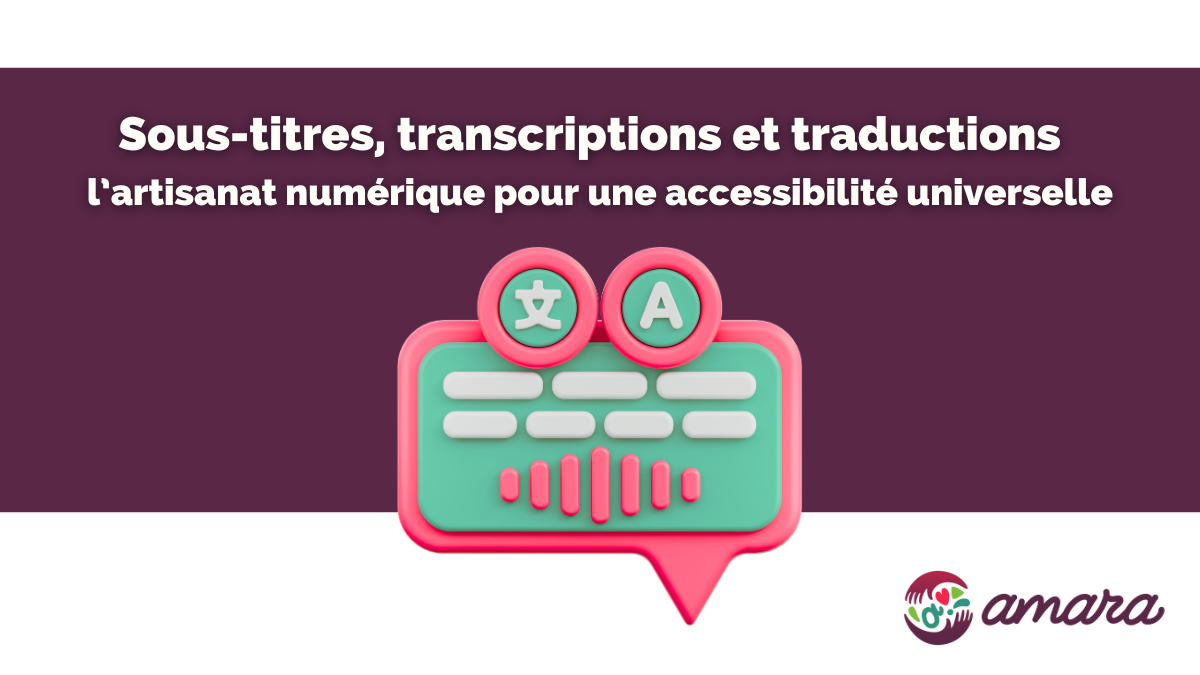 Sous-titres, transcriptions et traductions : l’artisanat numérique pour une accessibilité universelle 🌍