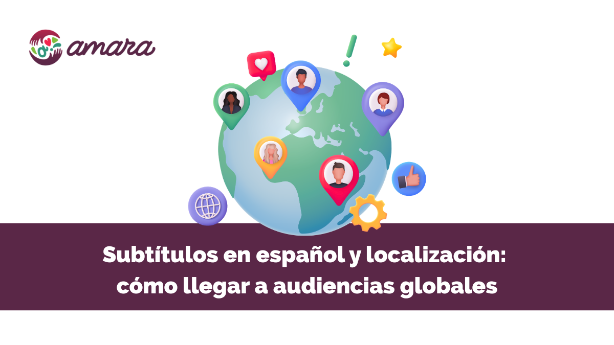 Illustration with the Amara logo at the top left and a stylized globe in the center surrounded by colorful location pins featuring diverse people icons, along with symbols like a heart, thumbs-up, star, and gear. At the bottom, a purple banner reads: “Subtítulos en español y localización: cómo llegar a audiencias globales.”