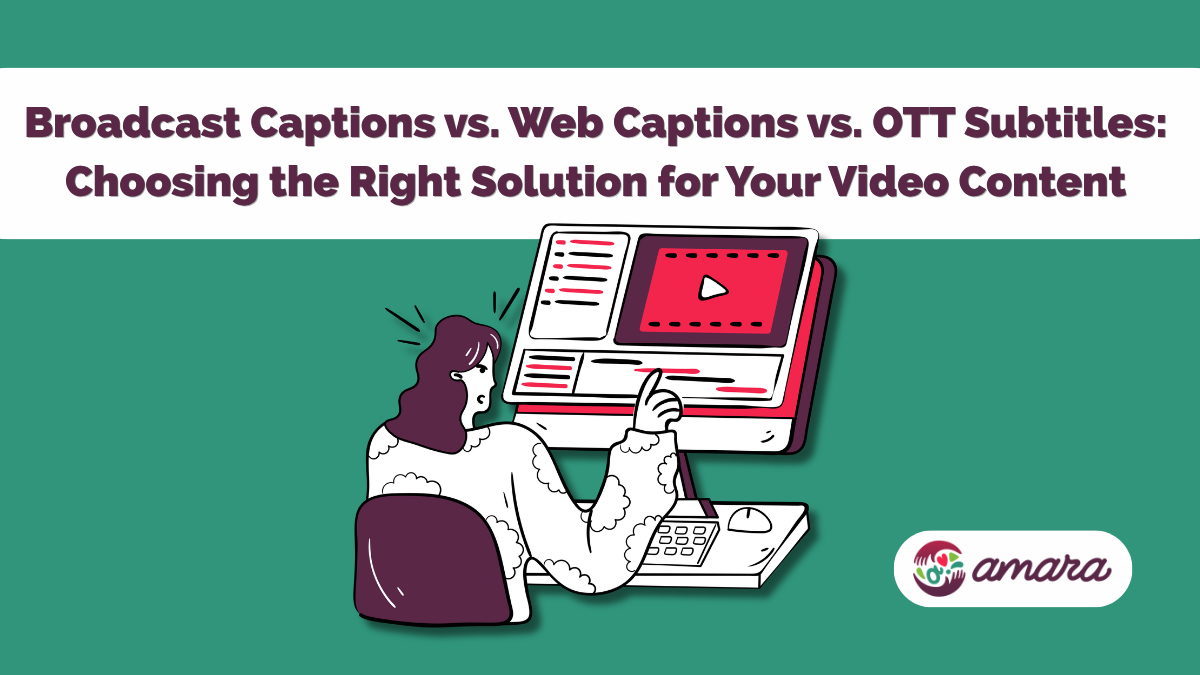 Broadcast Captions vs. Web Captions vs. OTT Subtitles: Choosing the Right Solution for Your Video Content